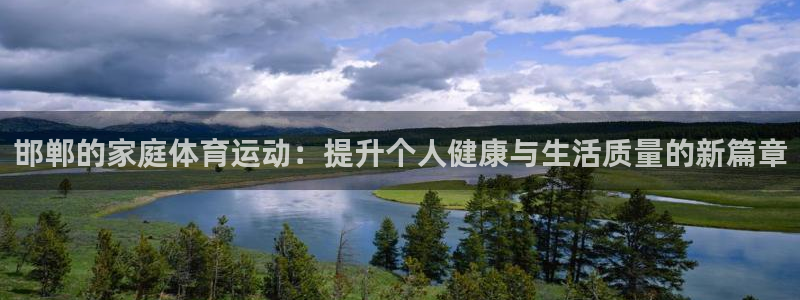 邯郸的家庭体育运动：提升个人健康与生活质量的新篇章