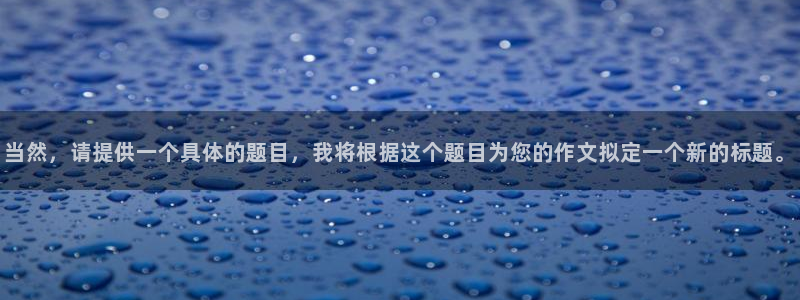 当然，请提供一个具体的题目，我将根据这个题目为您的作文拟定一个新的标题。
