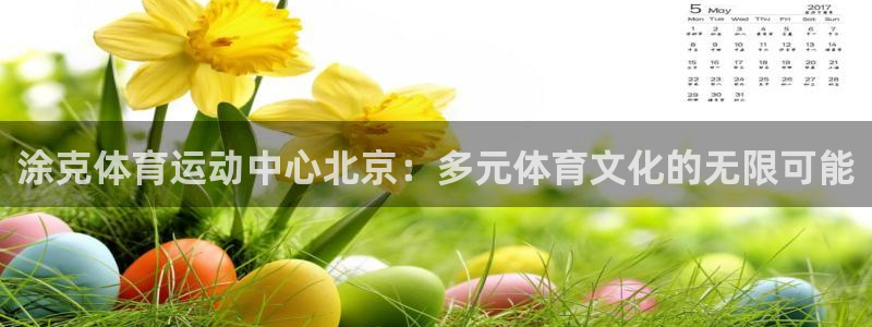 涂克体育运动中心北京：多元体育文化的无限可能