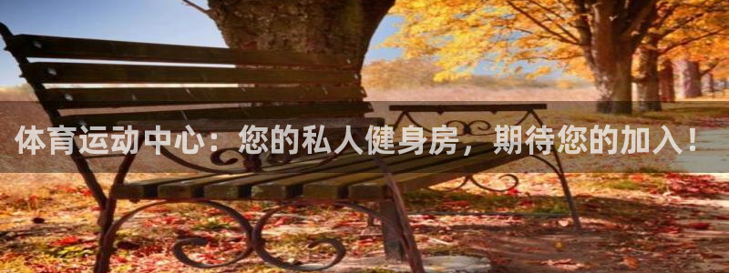 体育运动中心：您的私人健身房，期待您的加入！