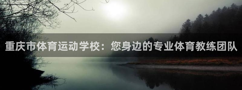 重庆市体育运动学校：您身边的专业体育教练团队